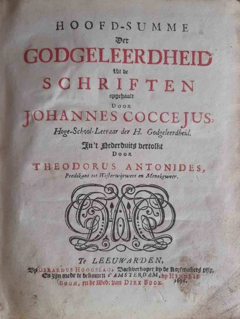 Coccejus, Johannes - Hoofd-Summe der Godgeleerheid uit de Schriften opgehaald…..in’t Nederduitsch vertolkt door Theodorus Antonies