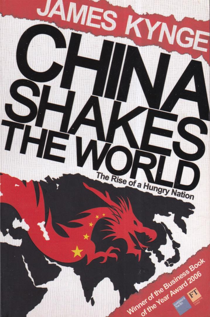 Kynge, James - China Shakes The World: The Rise of a Hungry Nation