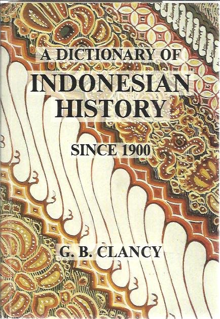 CLANCY, G.B. - A Dictionary of Indonesian History since 1900. Over 500 people, events, and ideas that have contributed to the history of Indonesia this century.