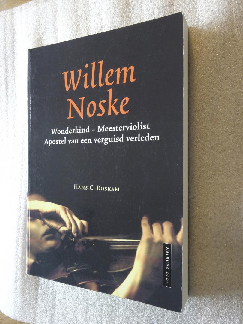 Roskam, Hans C. - Willem Noske / Wonderkind - Meesterviolist - Apostel van een verguisd verleden