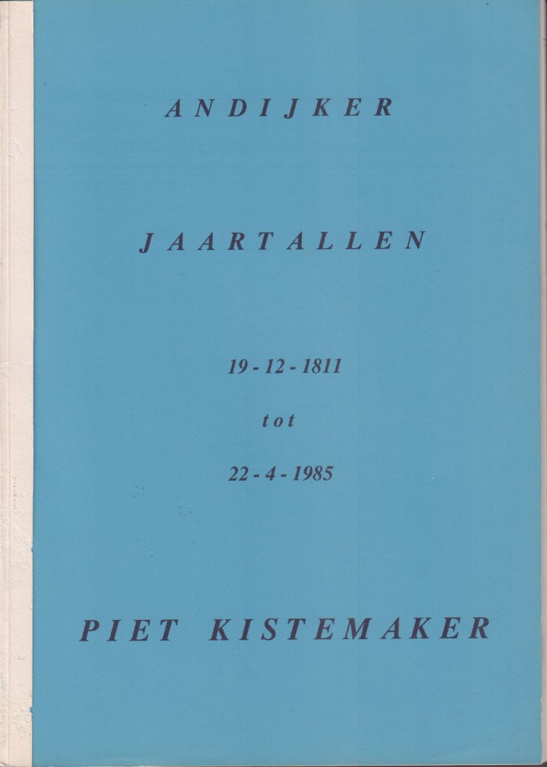 Kistemaker, Piet - Andijker Jaartallen (19-12-1811 tot 22-4-1985), 43 pag. softcover, goede staat