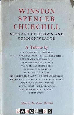 James Marchant - Winston Spencer Churchill Servant of Crown and Commoweath. A Tribute by various hands presented to him on his eigtieth birthday