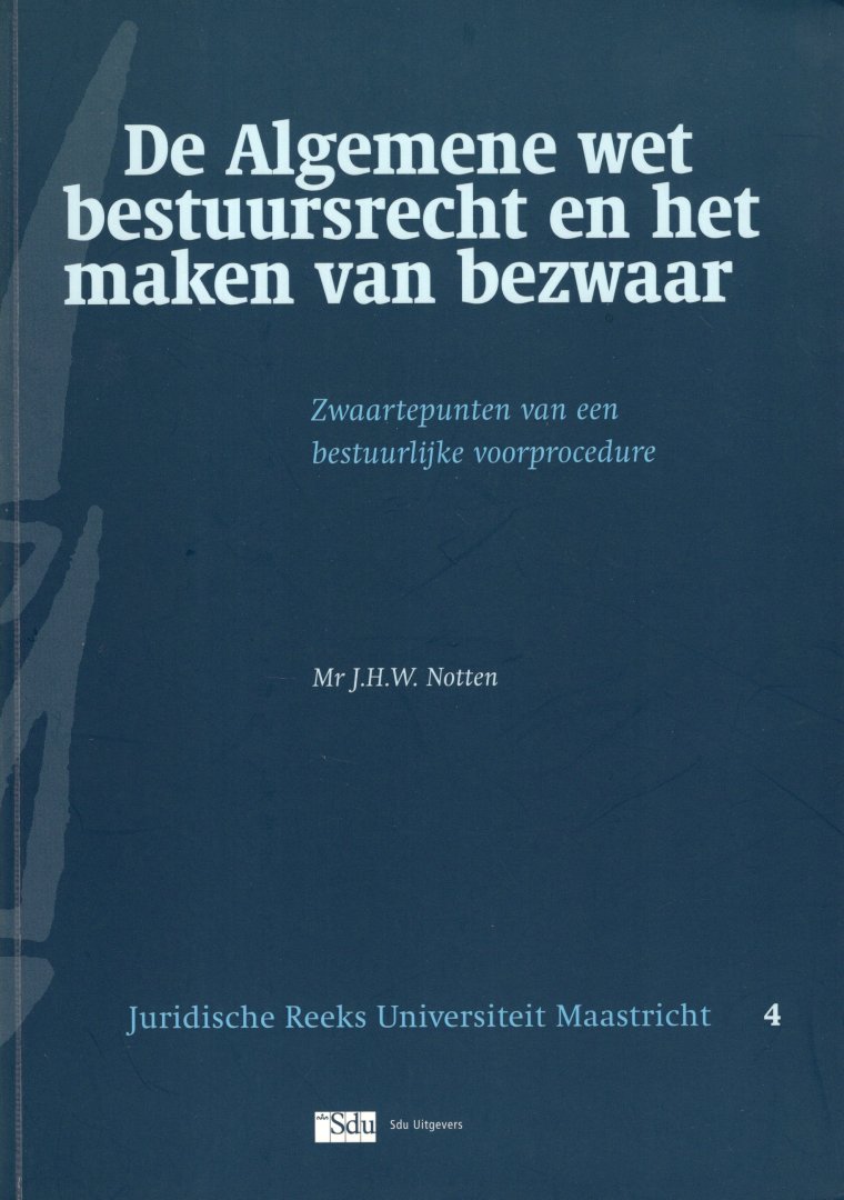 Notten, J.H.W. - De Algemene wet bestuursrecht en het maken van bezwaar.