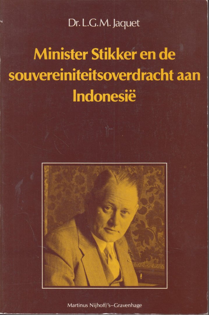 Jaquet, dr L.G.M. - Minister Stikker en de souvereiniteitsoverdracht aan Indonesie - Tweede politionele actie, internationale druk, Ronde Tafel Conferentie
