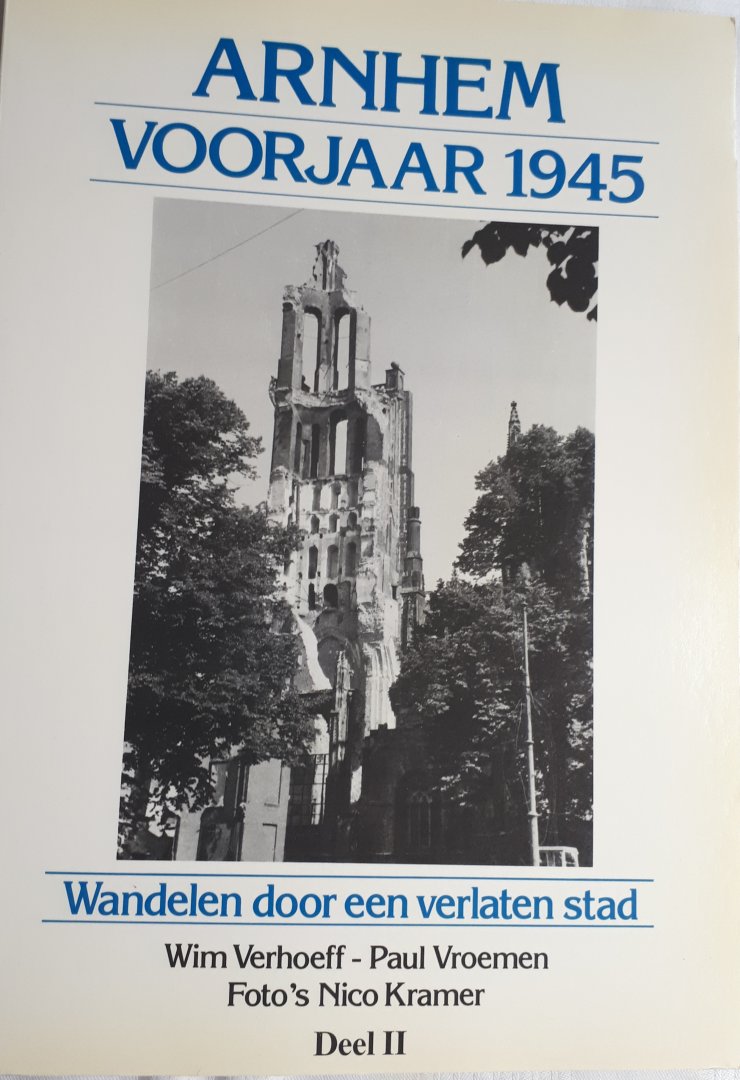 VERHOEFF, Wim, VROEMEN, Paul en KRAMER, Nico (foto's ) - Arnhem voorjaar 1945. Wandelen door een verlaten stad. Deel 1 en Deel II