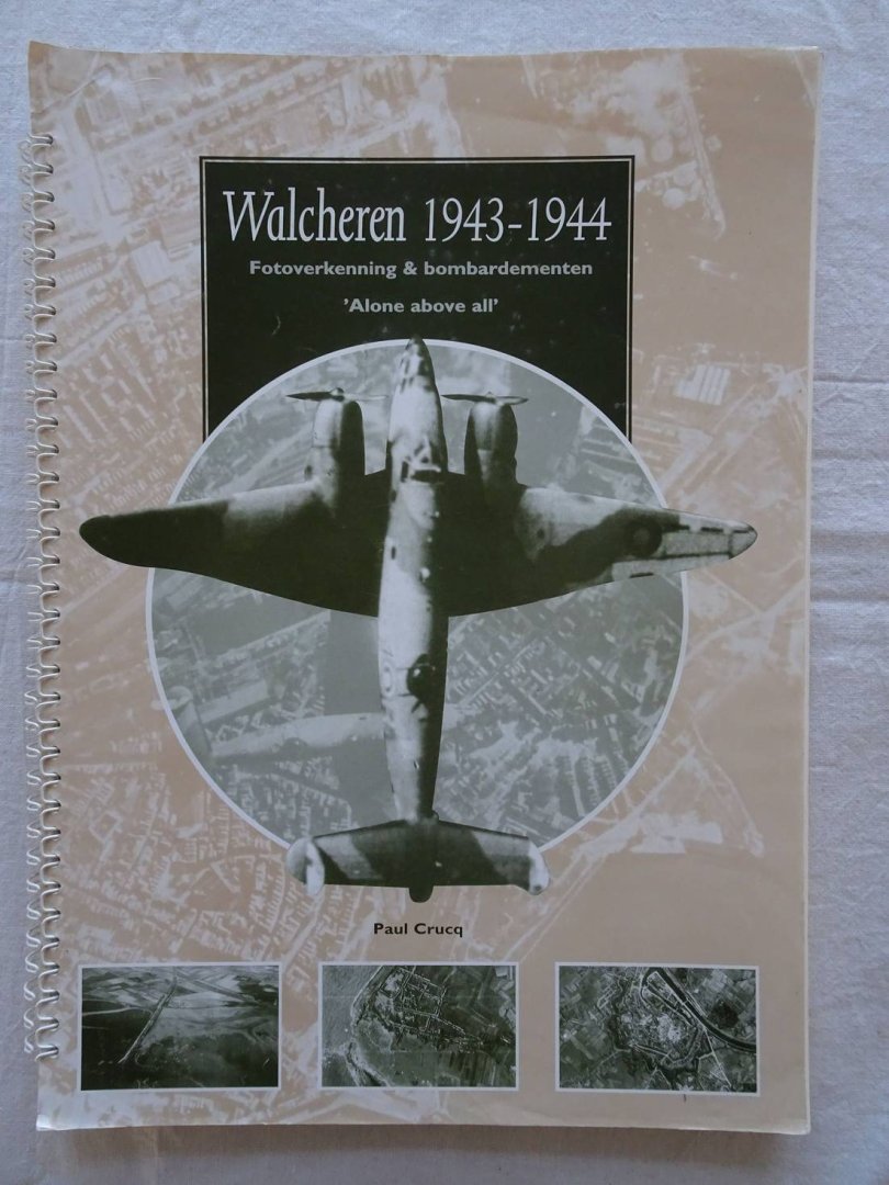 Crucq, Paul. - Walcheren 1943-1944. Fotoverkenning en bombardementen. "Alone above all".