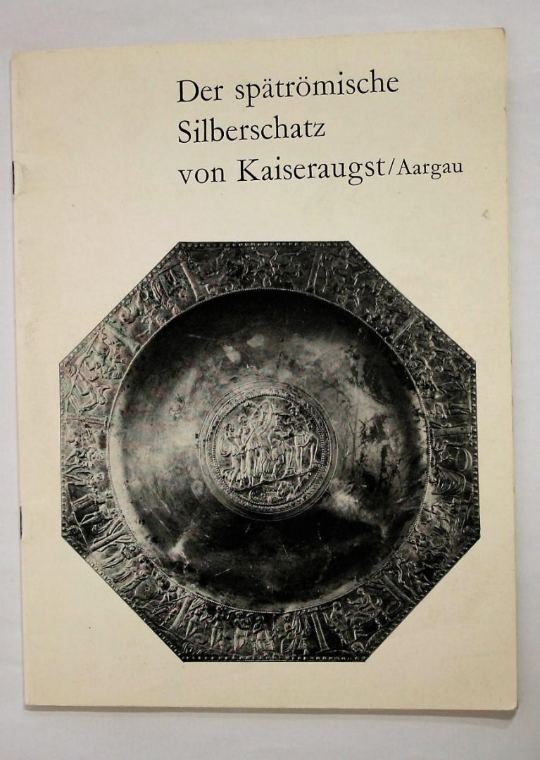 Schwitter A.G. Basel - Der Spätromische Silbersschatz von Kaiseraugst/ Aargau