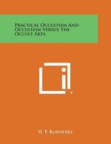 Practical Occultism and Occultism Versus the Occult Arts