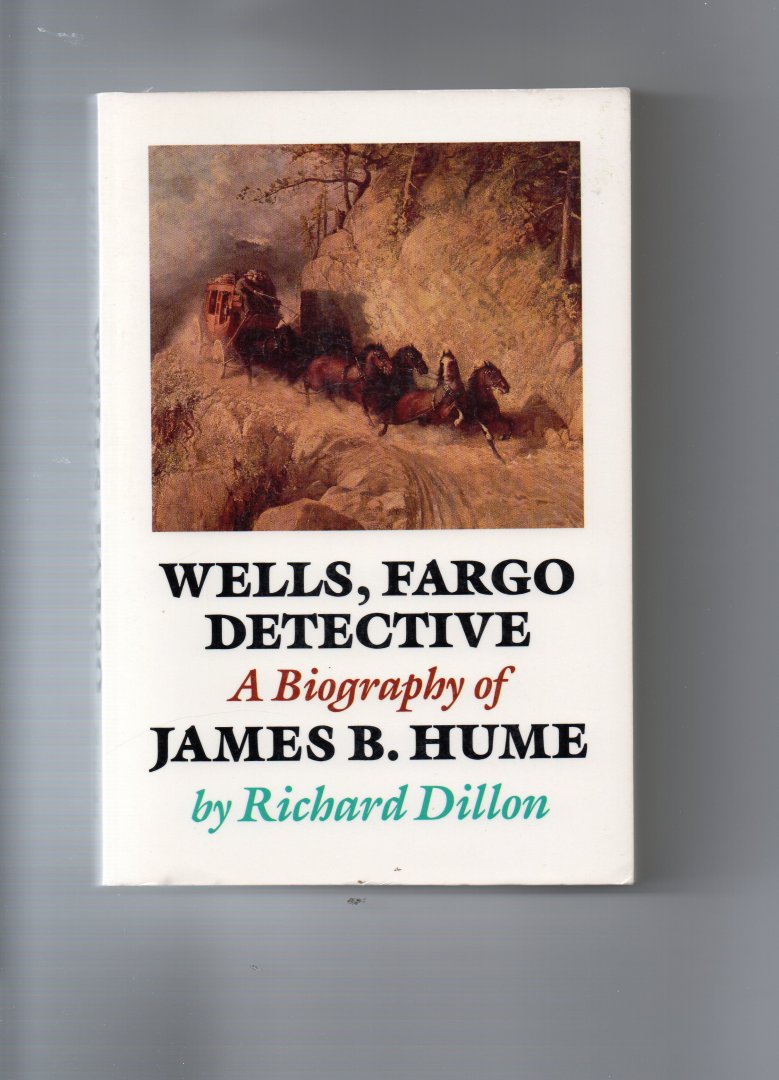 Dillon Richard - Wells, Fargo Detective, a Biography of James B. Hume