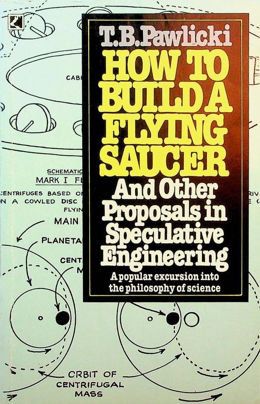 Pawlicki, T.B. - How to Build a Flying Saucer and Other Proposals in Speculative Engineering