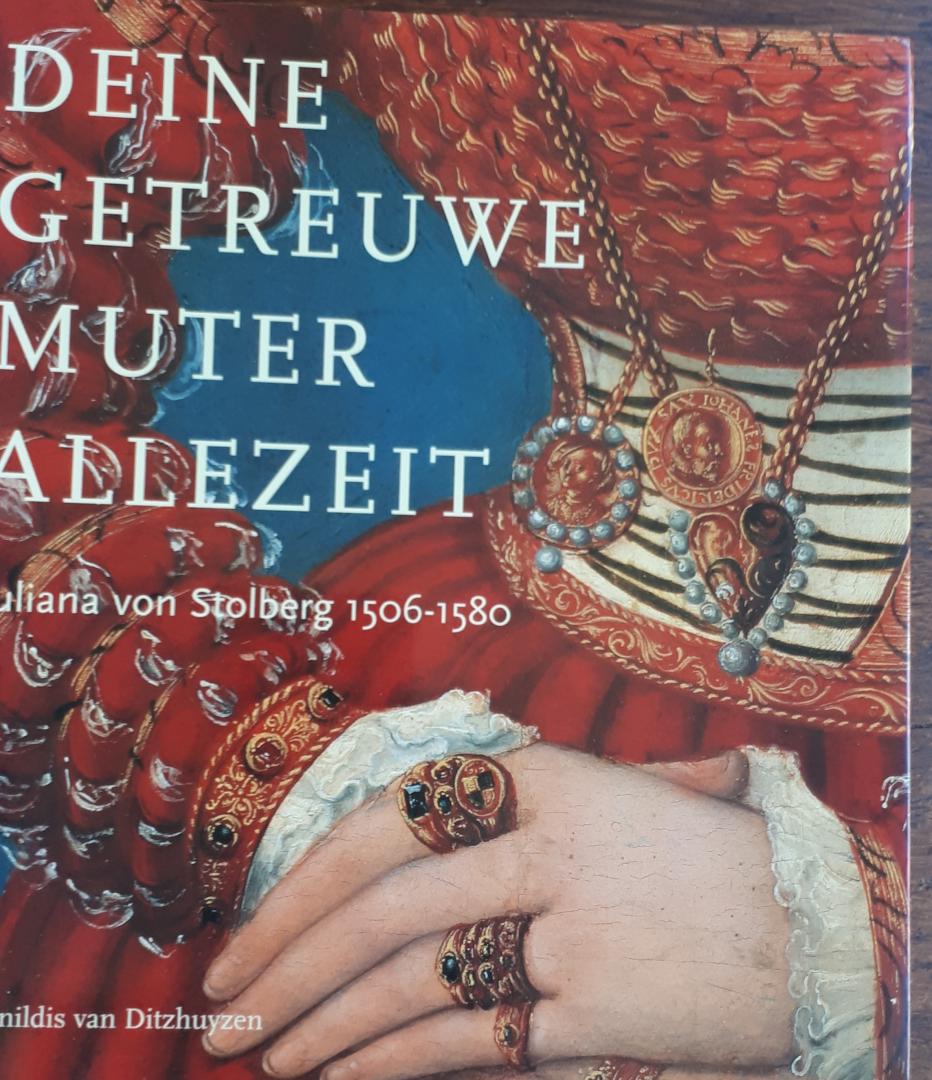 DITZHUYZEN, Reinildis van - Deine getreuwe Muter allezeit. Juliana von Stolberg 1506-1580