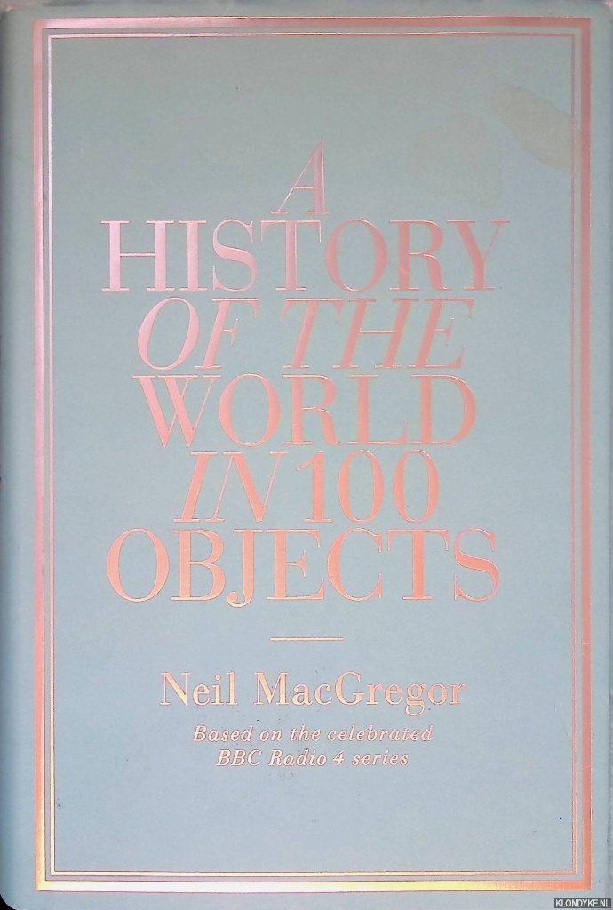 MacGregor, Neil - A History of the World in 100 Objects