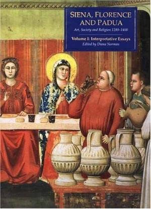 Norman, Diana. - Siena, Florence, and Padua / Art, Society, and Religion 1280-1400/ Volume 1; Interpretative Essays