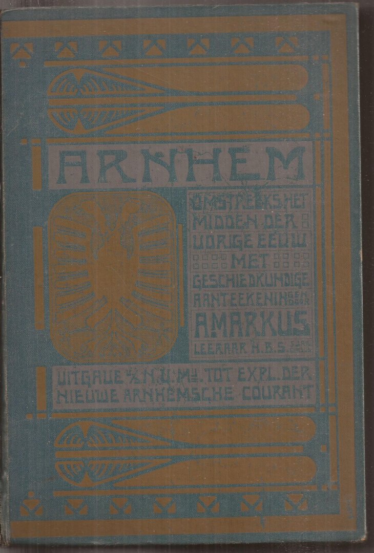MARKUS, A. - Arnhem omstreeks het midden der vorige eeuw met geschiedkundige aantekeningen. Met 64 platen, kaarten en portretten.