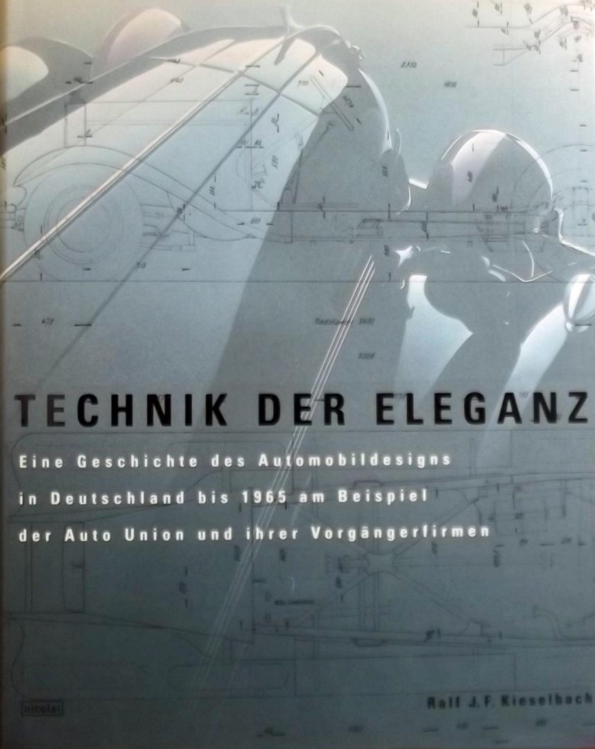 Kieselbach, Ralf J. F. - Technik der Eleganz / Eine Geschichte des Automobildesigns in Deutschland bis 1965 am Beispiel der Auto Union und ihrer Vorgängerfirmen