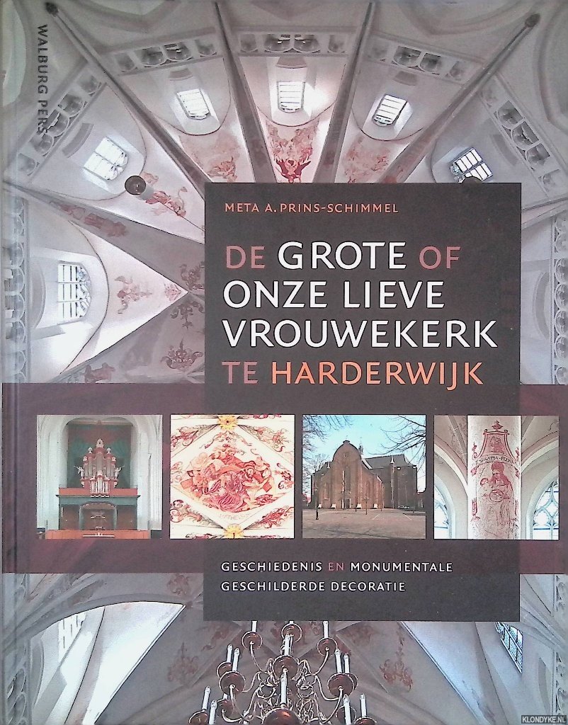 Prins-Schimmel, Meta A. - De Grote of Onze Lieve Vrouwekerk te Harderwijk: Geschiedenis en monumentale geschilderde decoratie