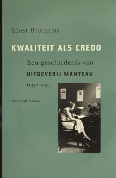 Bruinsma, Ernst. - Kwaliteit als credo. Een geschiedenis van Uitgeverij Manteau (1938-1953).