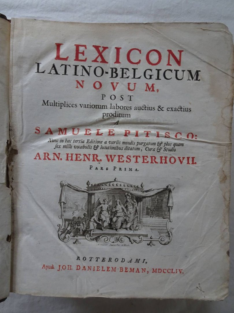 Pitisco, Samuele & Arn. Henr. Westerhovii. - Lexicon Latino-Belgicum novum, post multiplices variorum labores auctius & exactius proditum a Samuele Pitisco. Nunc in hac tertia editione a variis mendis purgatum & plus quam sex mille vocabulis & locutionibus ditatum, cura & studio Arn. Hen...