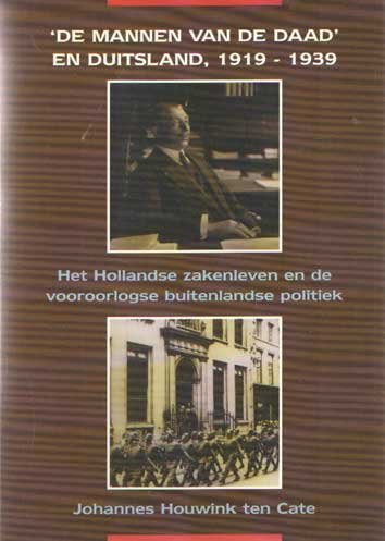 HOUWINK TEN CATE, JOHANNES - De mannen van de daad' en Duitsland, 1919-1939. Het Hollandse zakenleven en de vooroorlogse buitenlandse politiek.