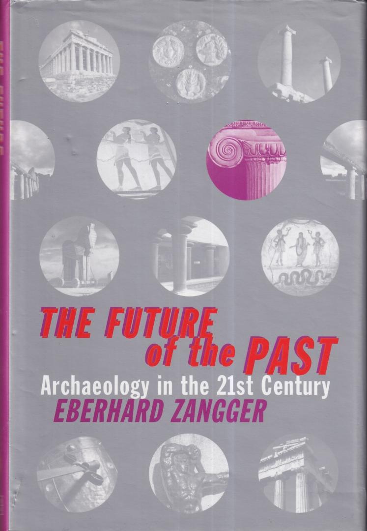 Zangger, Eberhard - The future of the past: Archaeology in the 21st century