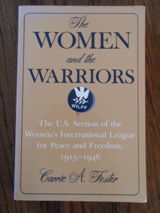 Foster, Carrie A. - The Women and the Warriors. The U.S. Section of the Women's International League for Peace and Freedom, 1915-1946 (Syracuse Studies on Peace and Con)
