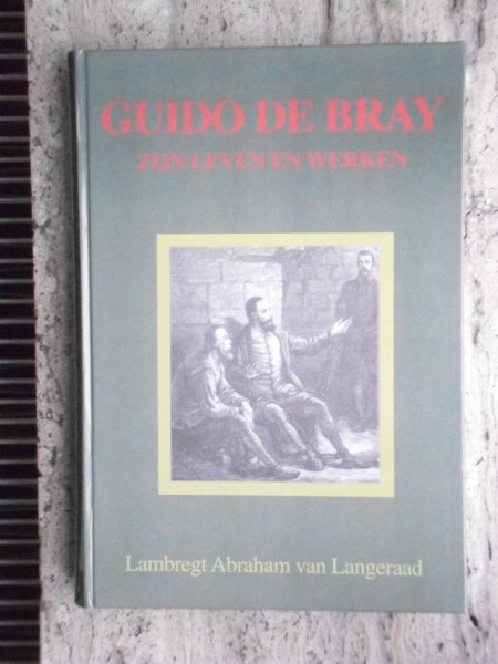 Langeraad,Lambregt Abraham van - Guido de Bray. Zijn leven en werken. Academisch proefschrift