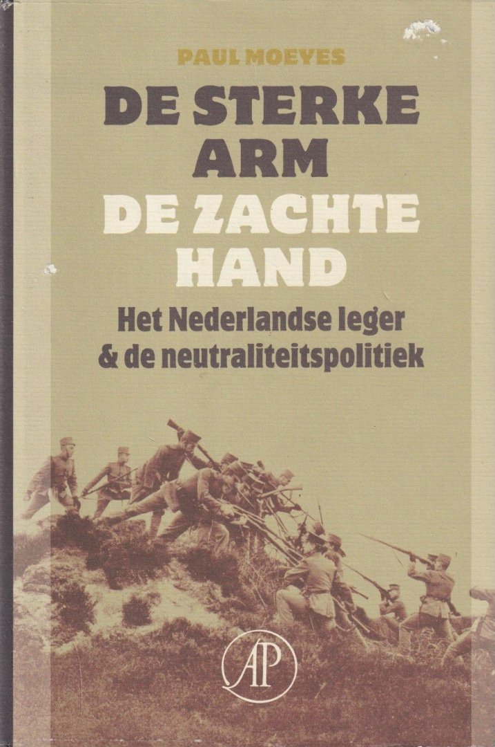 Moeyes, Paul - De sterke arm, de zachte hand: Het Nederlandse leger & de neutraliteitspolitiek 1839-1939