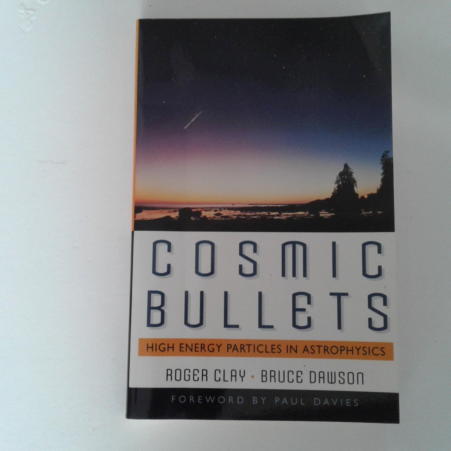 Clay, Roger ; Bruce Dawson - Cosmic Bullets ; High Energy Particles in Astrophysics