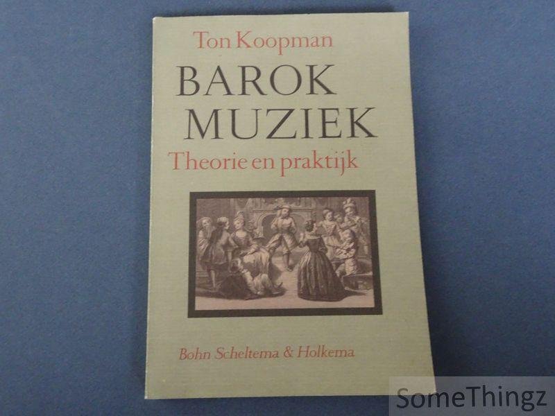Ton Koopman. - Barokmuziek: theorie en praktijk.