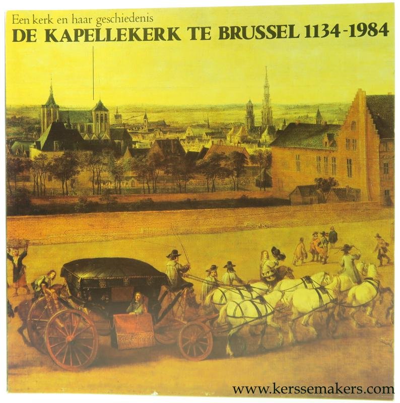 Coolen, Bob (intr.) / Herman van Nuffel / Frans Knockaert / a.o. - Een kerk en haar geschiedenis. De Kapellekerk te Brussel 1134-1984.