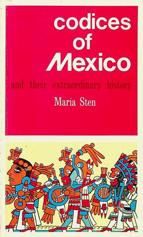 Sten, Maria - Codices of Mexico and their Extraordinary History