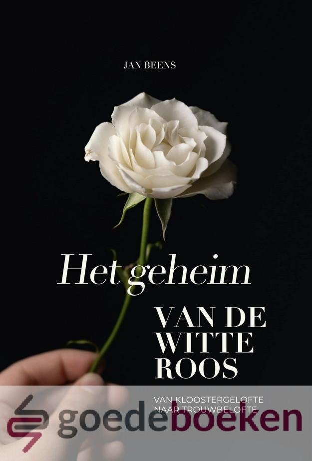 Beens , Jan - Het geheim van de witte roos *nieuw* --- Van kloosterbelofte naar trouwbelofte