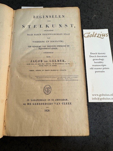 GELDER, J. DE, - Beginselen der stelkunst, ontworpen naar haren tegenwoordigen staat van vordering en beschaving / ten gebruike van deszelfs openbare en bijzondere lessen opgesteld door Jacob de Gelder