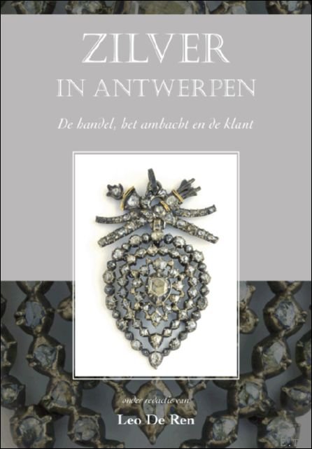 De Ren L - Zilver in Antwerpen. de handel, het ambacht en de klant .  zilversmeden en -handelaars uit de Lage Landen