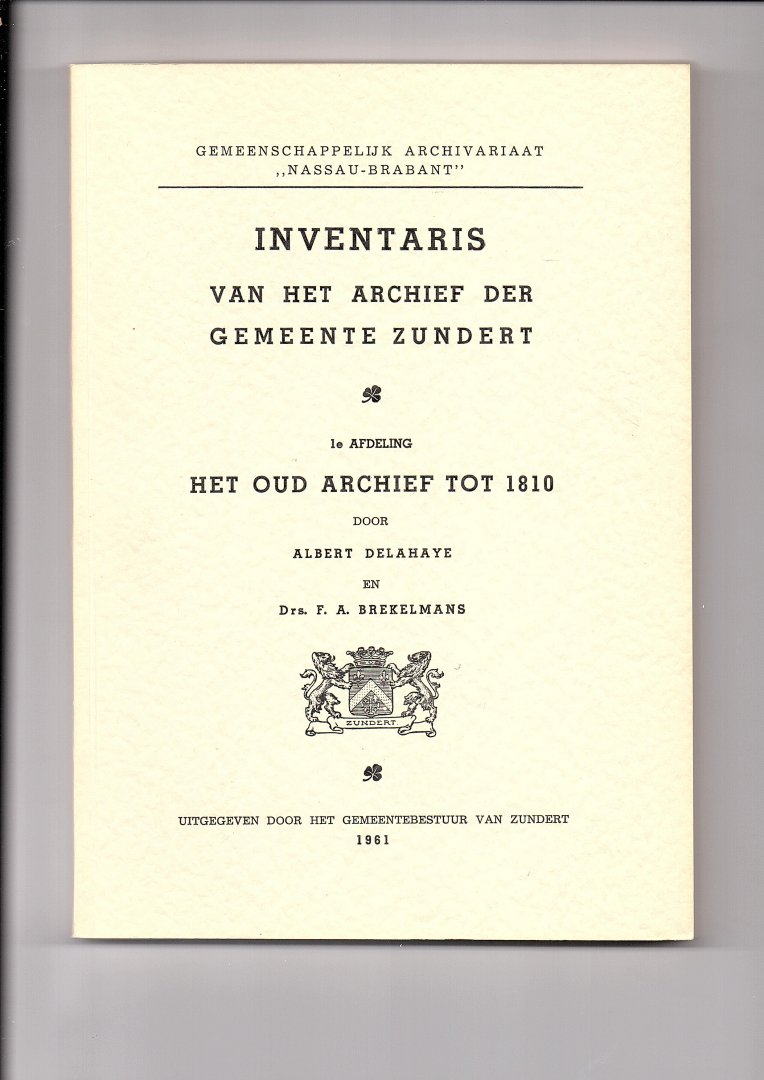 Delahaye, Albert en Drs. F.A. Brekelmans - Inventaris van het Archief van de Gemeente Zundert. 1e afdeling Het oud archief tot 1810.