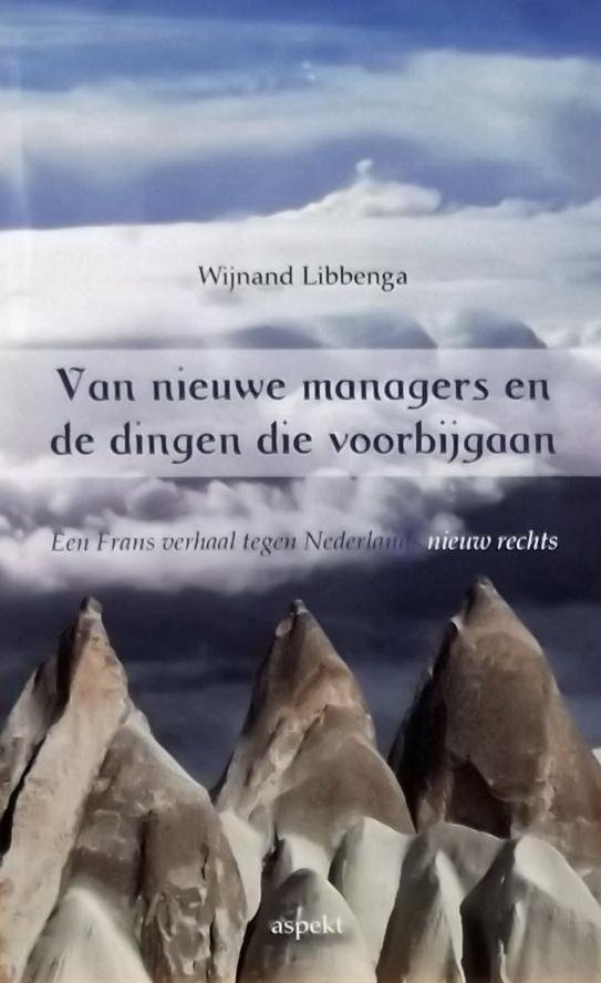 Libbenga, Wijnand. - Van nieuwe managers en de dingen die voorbijgaan / een Frans verhaal tegen Nederlands nieuw rechts