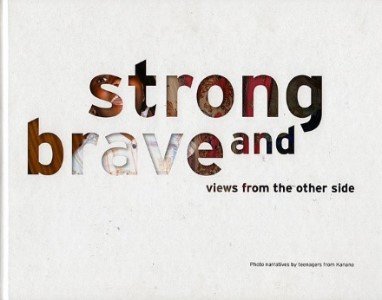 Gerian Alofs & Astrid Kokmeijer - Strong and brave. Views from the other side. Photo narratives by teenagers from Kanana