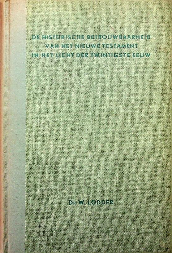 Lodder, W. - De historische betrouwbaarheid van het nieuwe testament in het licht der twintigste eeuw
