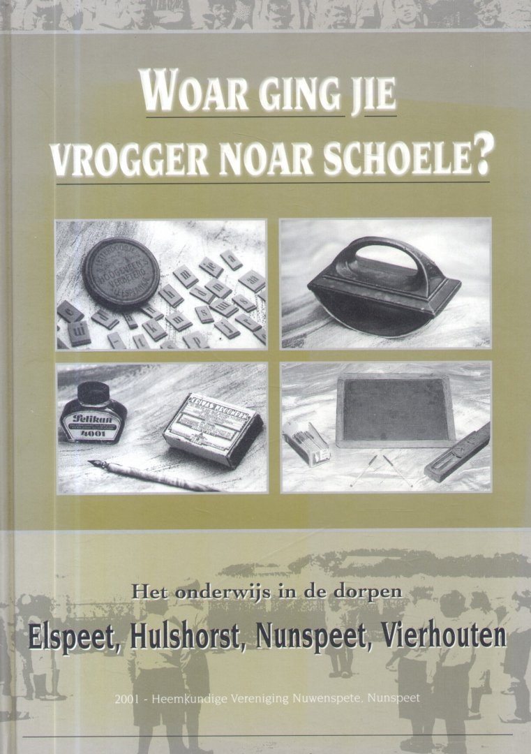 Bonestroo, W. (e.a.) - Woar ging jie vrogger noar schoele? (Het onderwijs in de dorpen Elspeet, Hulshorst, Nunspeet, Vierhouten)
