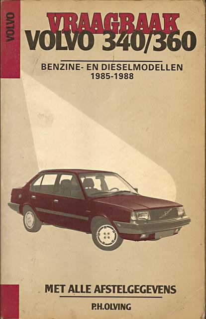 Olving, P.H. - Vraagbaak Volvo 340/360, benzine- en dieselmodellen 1985-1988. Met alle afstelgegevens
