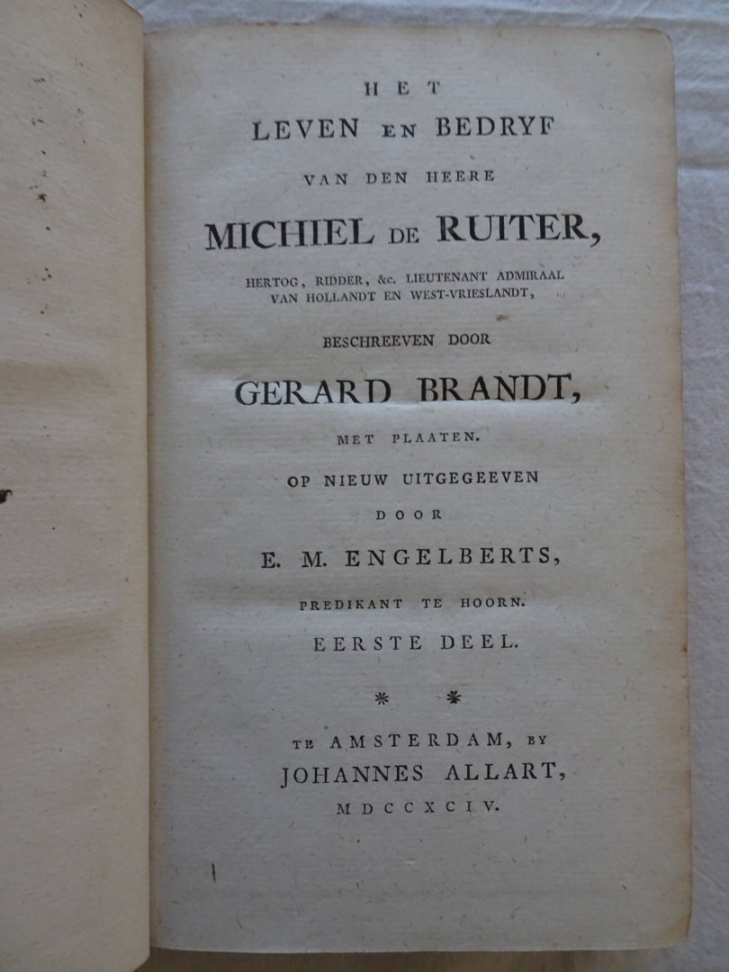 Brandt, Gerard. - Het leven en bedryf van den Heere Michiel de Ruiter, hertog, ridder, & c., lieutenant admiraal van Hollandt en West-Vrieslandt. Op nieuw uitgegeeven door E.M. Engelberts. Eerste deel.