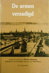 Westerbeke, Joh. - De armen verzadigd *nieuw* van  11,25 voor --- Leven en werk van Petrus Immens geplaatst in de kerkelijke historie van Middelburg