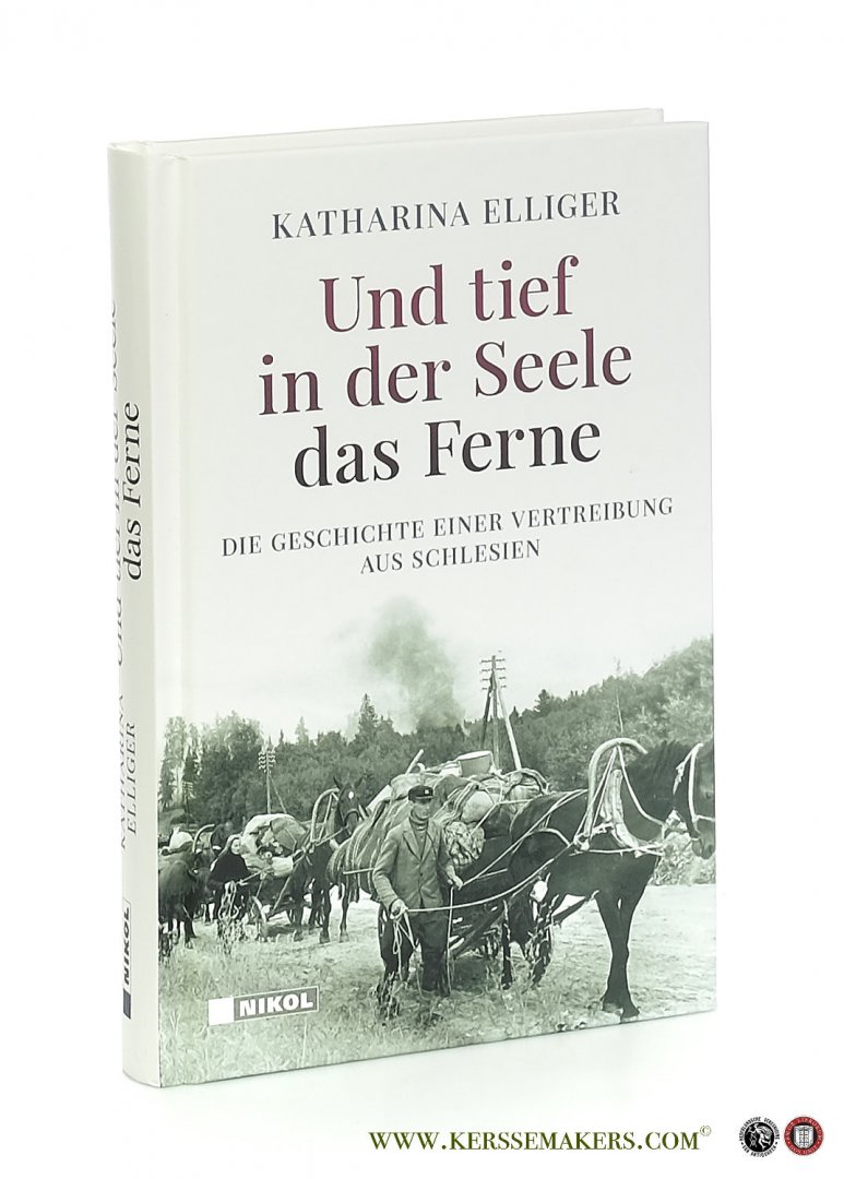 Elliger, Katharina. - Und tief in der Seele das Ferne. Die Geschichte einer Vertreibung aus Schlesien.