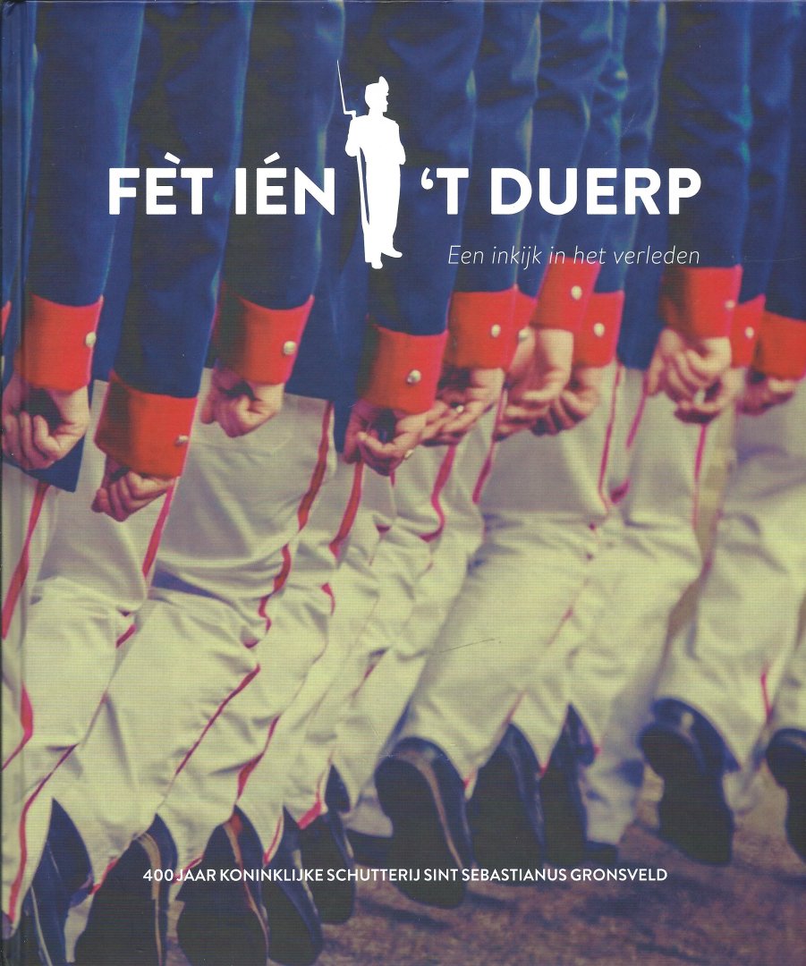 Jacques van Rensch - Fèt Ién 't Duerp: Een inkijk in het verleden - 400 jaar Koninklijke Schutterij Sint Sebastianus Gronsveld