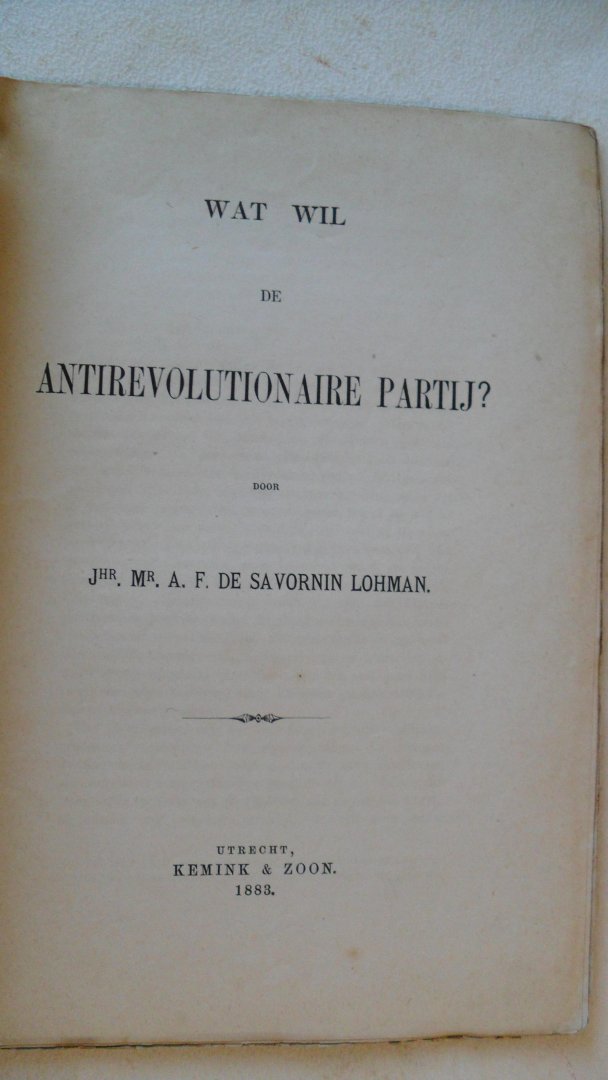 Savornin Lohman Jhr. Mr. A.F. de - WAT WIL DE  ANTI-REVOLUTIONAIRE PARTIJ ?