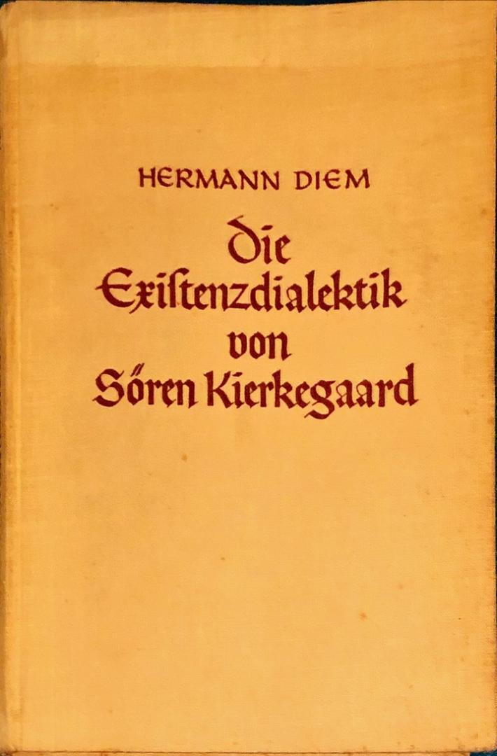 Diem, Hermann - Die Existenzdialektik von Sören Kierkegaard