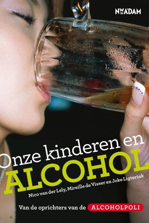 Nico van der Lely ; Mireille de Visser ; Joke Ligterink - Onze kinderen en alcohol