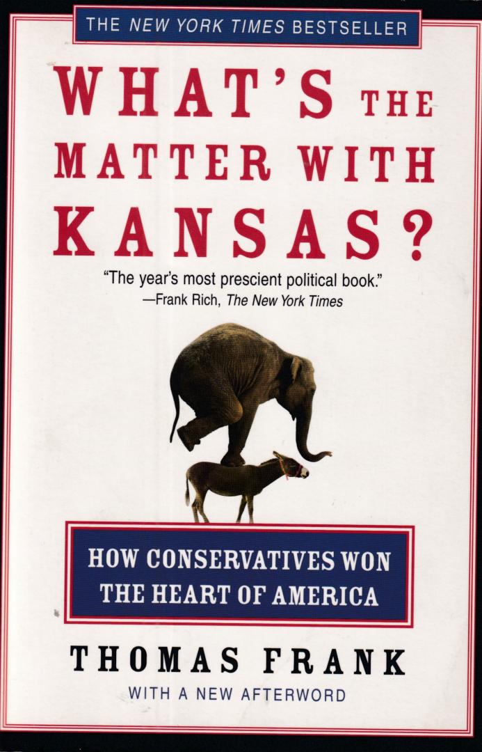 Frank, Thomas (ds1361) - What's The Matter With Kansas? How Conservatives Won The Heart Of America