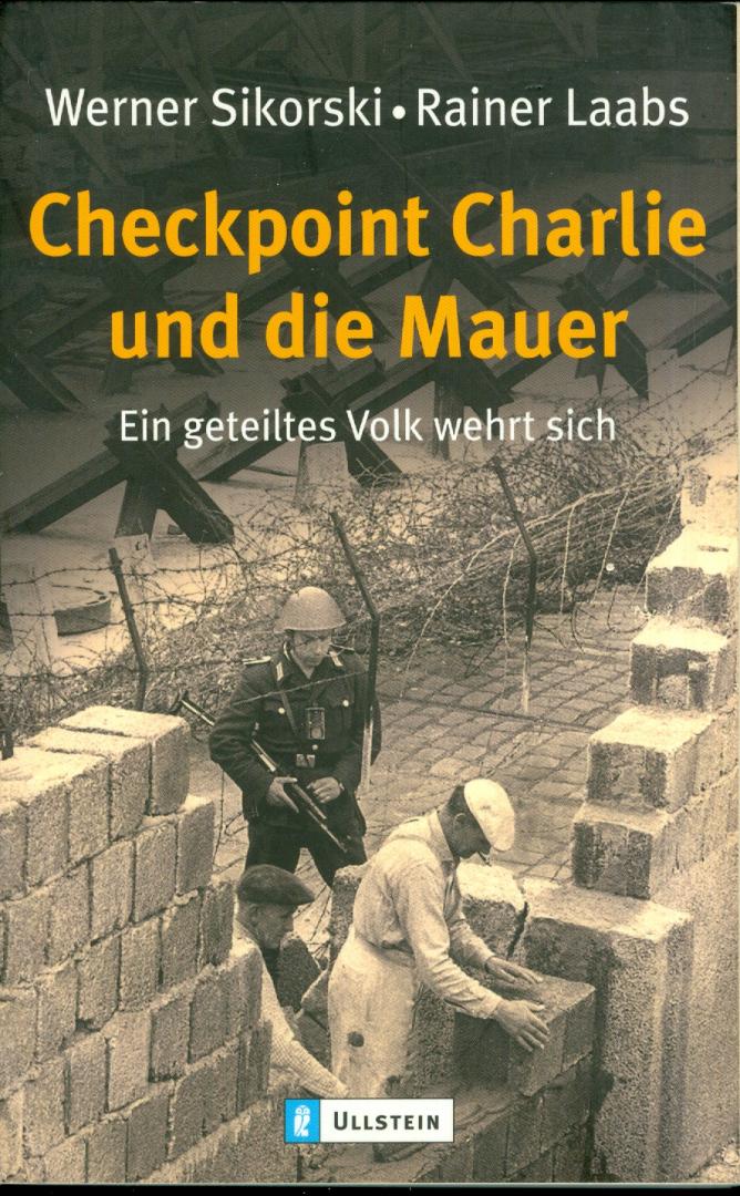 Sikorski, Werner - Rainer Laabs - Checkpoint Charlie und die Mauer - Ein geteiltes Volk wehrt sich