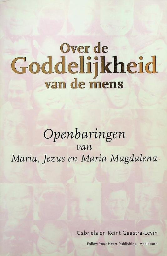 Gaastra-Levin, Gabriela en Reint - Over de Goddelijkheid van de mens. Openbaringen van Maria, Jezus en Maria Magdalena. Deel 1.